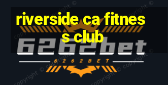 riverside ca fitness club