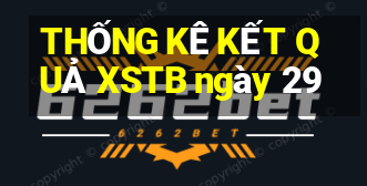 THỐNG KÊ KẾT QUẢ XSTB ngày 29