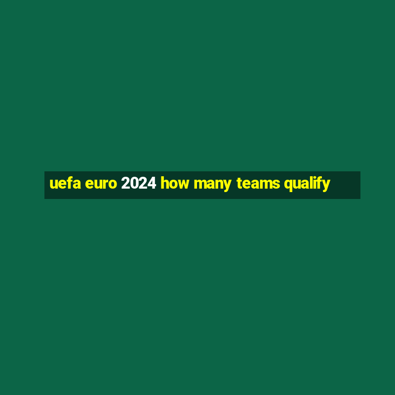 uefa euro 2024 how many teams qualify