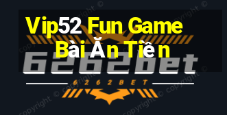 Vip52 Fun Game Bài Ăn Tiền