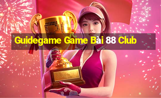 Guidegame Game Bài 88 Club