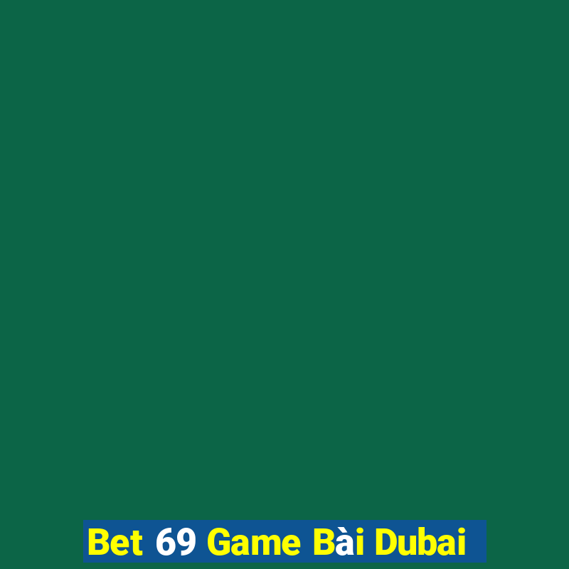 Bet 69 Game Bài Dubai