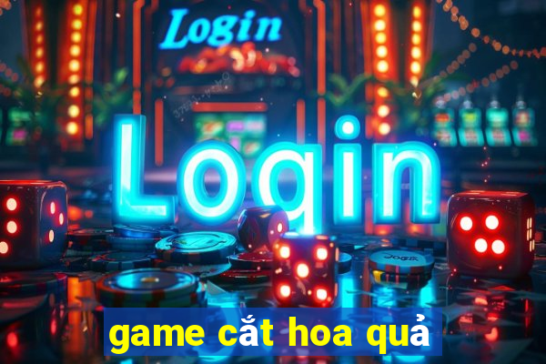 game cắt hoa quả