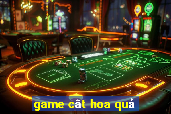 game cắt hoa quả