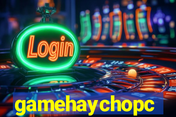 gamehaychopc