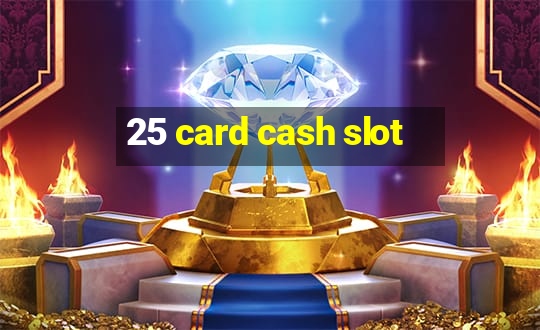 25 card cash slot