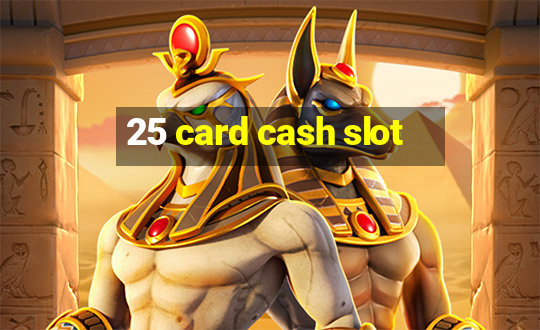 25 card cash slot