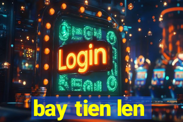 bay tien len