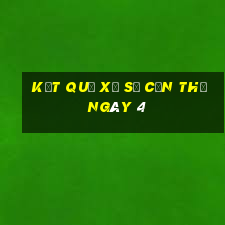 kết quả Xổ Số Cần Thơ ngày 4