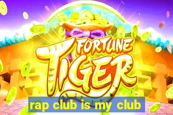 rap club is my club