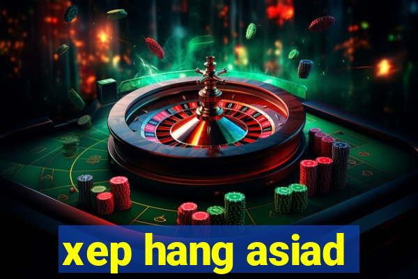 xep hang asiad