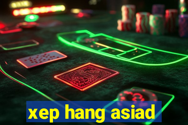 xep hang asiad