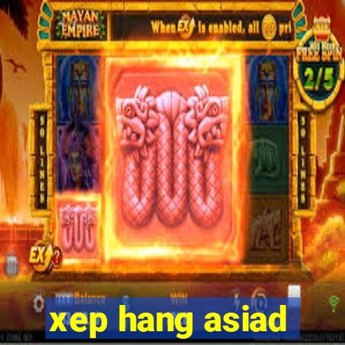 xep hang asiad