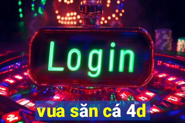 vua săn cá 4d