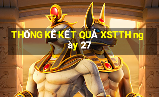 THỐNG KÊ KẾT QUẢ XSTTH ngày 27