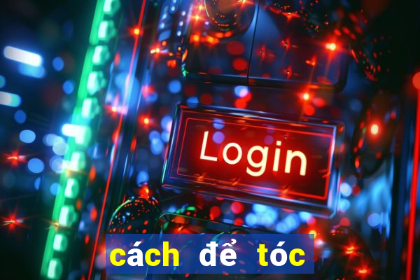 cách để tóc không bết