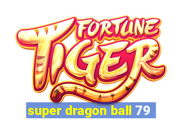 super dragon ball 79