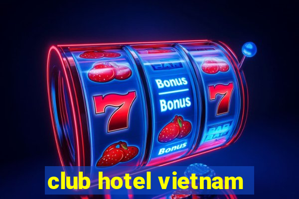 club hotel vietnam