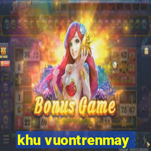 khu vuontrenmay