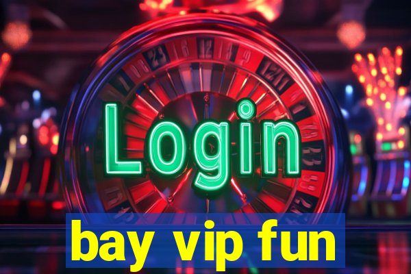 bay vip fun