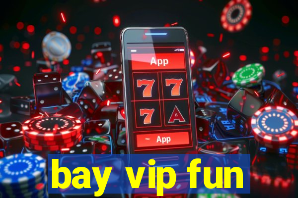 bay vip fun