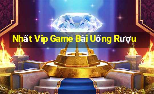 Nhất Vip Game Bài Uống Rượu