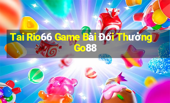 Tai Rio66 Game Bài Đổi Thưởng Go88