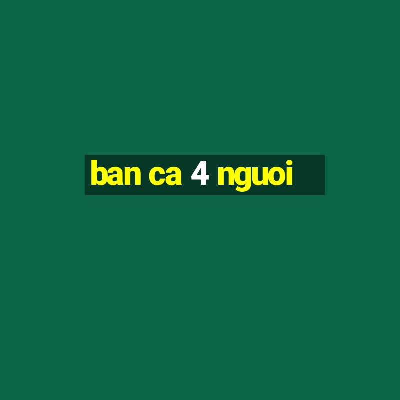 ban ca 4 nguoi