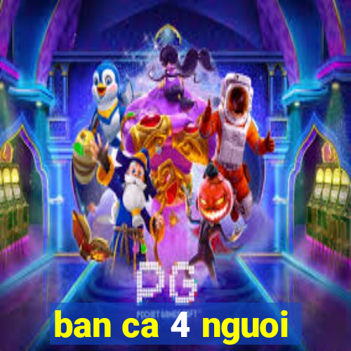 ban ca 4 nguoi