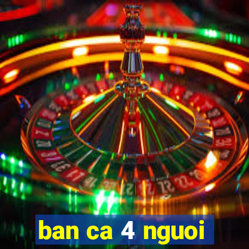 ban ca 4 nguoi