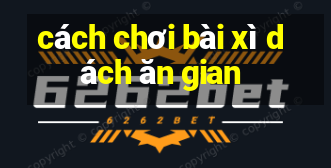 cách chơi bài xì dách ăn gian