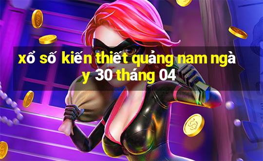 xổ số kiến thiết quảng nam ngày 30 tháng 04