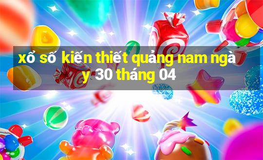 xổ số kiến thiết quảng nam ngày 30 tháng 04