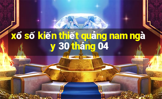 xổ số kiến thiết quảng nam ngày 30 tháng 04