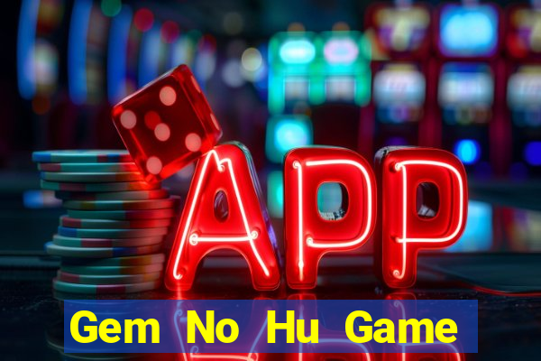 Gem No Hu Game Bài Tài Xỉu