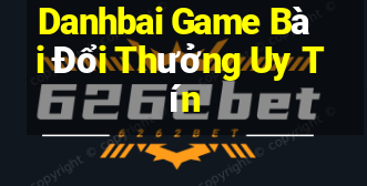 Danhbai Game Bài Đổi Thưởng Uy Tín