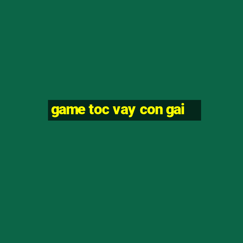 game toc vay con gai