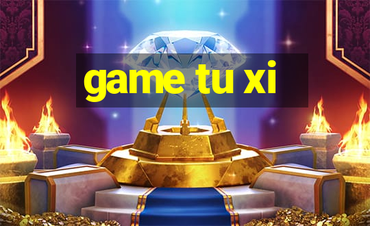 game tu xi