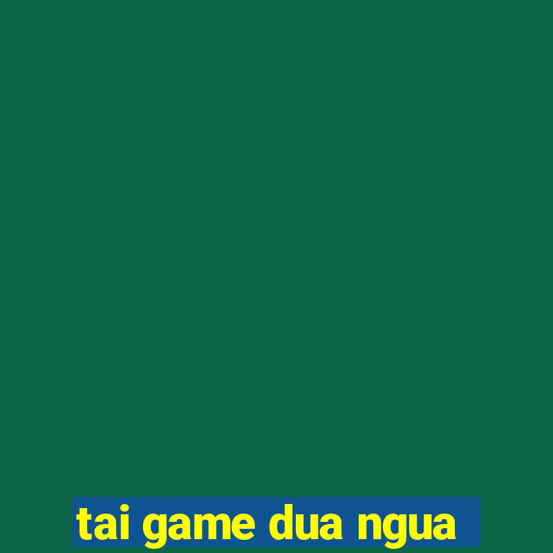 tai game dua ngua