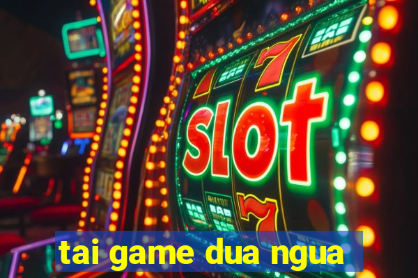 tai game dua ngua