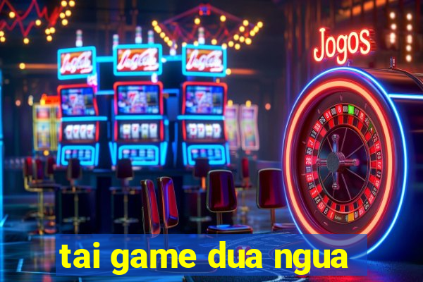 tai game dua ngua