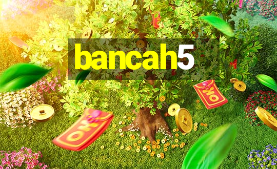 bancah5