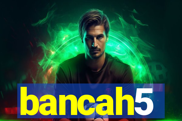 bancah5