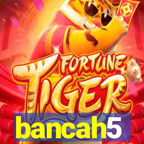 bancah5