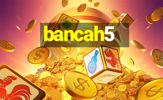 bancah5