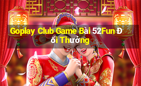 Goplay Club Game Bài 52Fun Đổi Thưởng