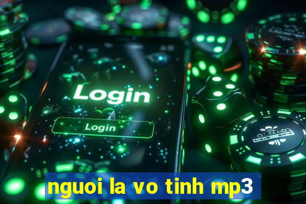 nguoi la vo tinh mp3