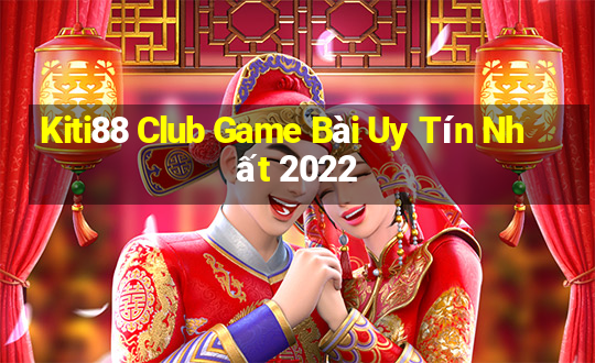 Kiti88 Club Game Bài Uy Tín Nhất 2022