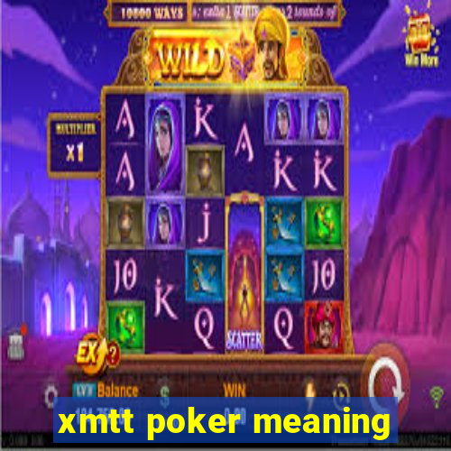 xmtt poker meaning