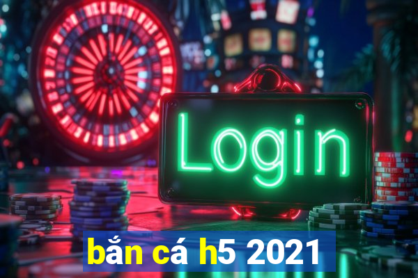 bắn cá h5 2021